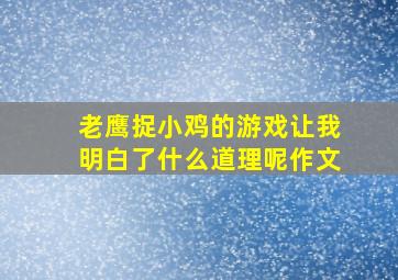 老鹰捉小鸡的游戏让我明白了什么道理呢作文