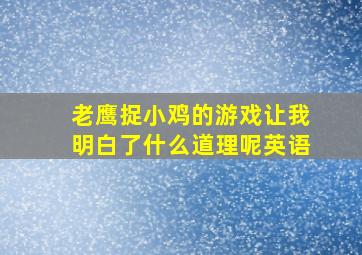 老鹰捉小鸡的游戏让我明白了什么道理呢英语