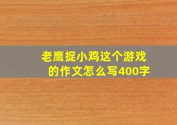 老鹰捉小鸡这个游戏的作文怎么写400字