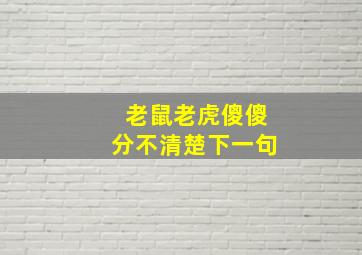 老鼠老虎傻傻分不清楚下一句