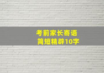 考前家长寄语简短精辟10字