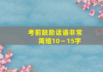 考前鼓励话语非常简短10～15字