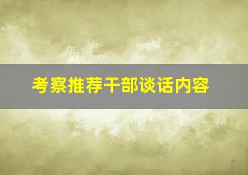 考察推荐干部谈话内容