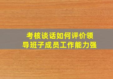 考核谈话如何评价领导班子成员工作能力强