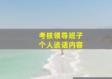 考核领导班子个人谈话内容