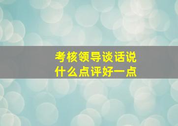 考核领导谈话说什么点评好一点