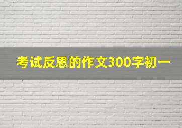 考试反思的作文300字初一