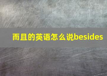 而且的英语怎么说besides