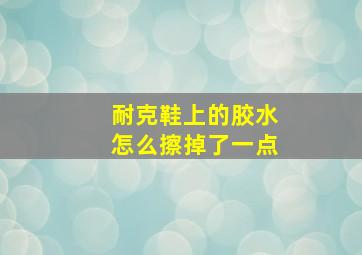 耐克鞋上的胶水怎么擦掉了一点