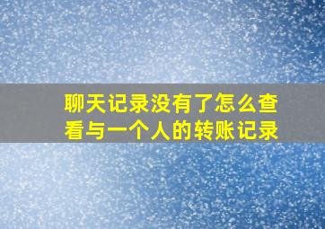 聊天记录没有了怎么查看与一个人的转账记录