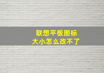 联想平板图标大小怎么改不了