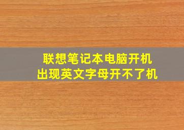 联想笔记本电脑开机出现英文字母开不了机