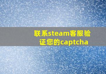 联系steam客服验证您的captcha