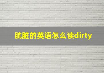 肮脏的英语怎么读dirty