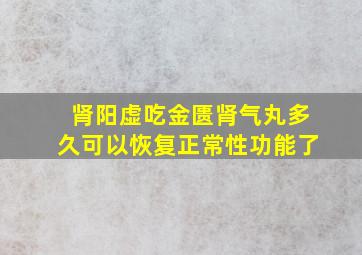 肾阳虚吃金匮肾气丸多久可以恢复正常性功能了