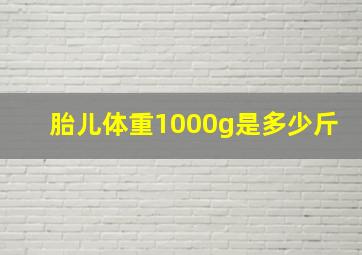 胎儿体重1000g是多少斤