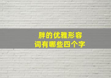 胖的优雅形容词有哪些四个字