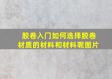 胶卷入门如何选择胶卷材质的材料和材料呢图片