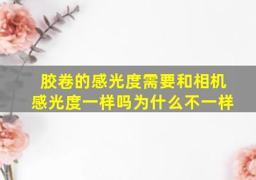 胶卷的感光度需要和相机感光度一样吗为什么不一样