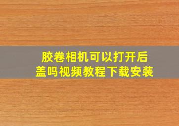 胶卷相机可以打开后盖吗视频教程下载安装