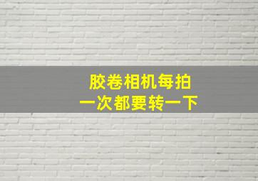 胶卷相机每拍一次都要转一下