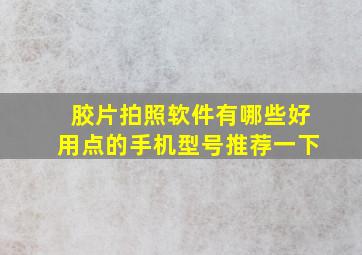 胶片拍照软件有哪些好用点的手机型号推荐一下