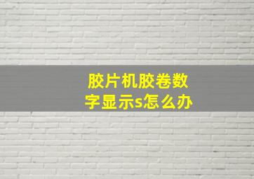 胶片机胶卷数字显示s怎么办