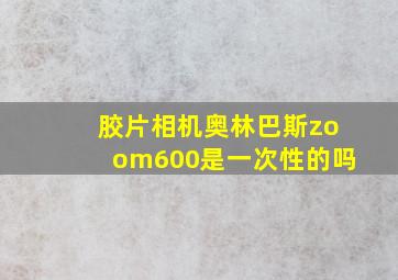 胶片相机奥林巴斯zoom600是一次性的吗