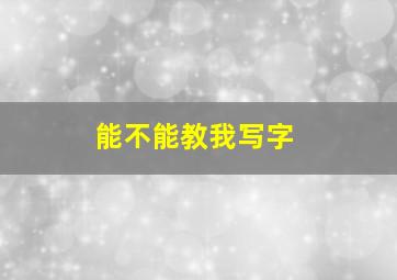 能不能教我写字