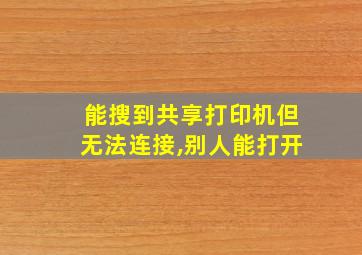 能搜到共享打印机但无法连接,别人能打开