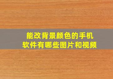 能改背景颜色的手机软件有哪些图片和视频