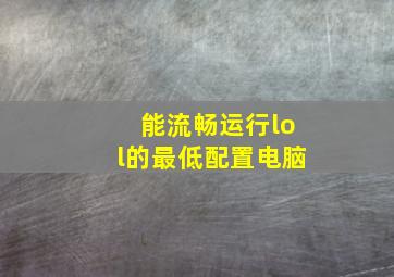 能流畅运行lol的最低配置电脑