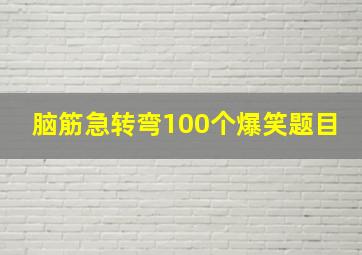 脑筋急转弯100个爆笑题目