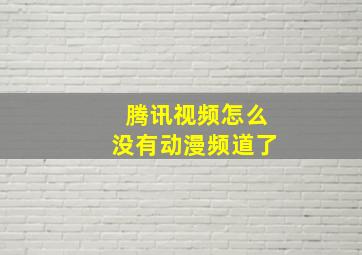 腾讯视频怎么没有动漫频道了