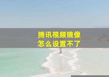 腾讯视频镜像怎么设置不了