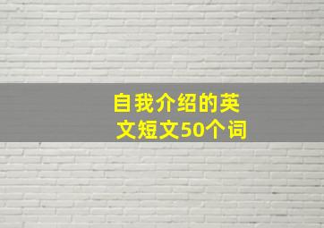 自我介绍的英文短文50个词