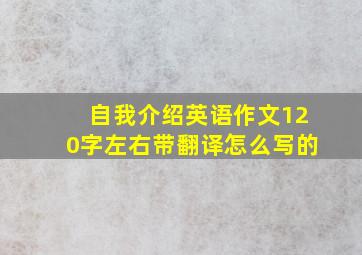 自我介绍英语作文120字左右带翻译怎么写的