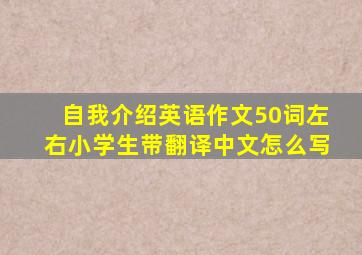 自我介绍英语作文50词左右小学生带翻译中文怎么写