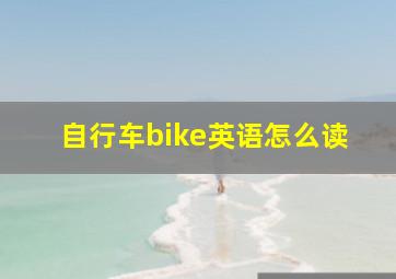 自行车bike英语怎么读