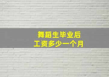 舞蹈生毕业后工资多少一个月