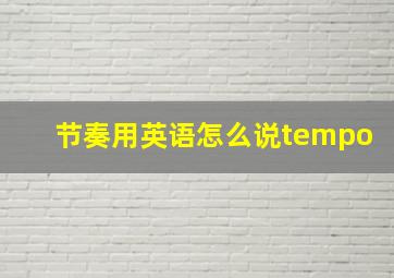 节奏用英语怎么说tempo