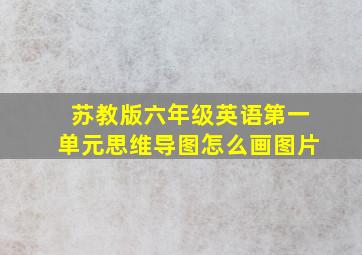 苏教版六年级英语第一单元思维导图怎么画图片