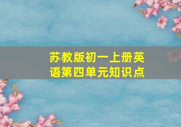 苏教版初一上册英语第四单元知识点