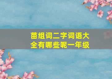 苗组词二字词语大全有哪些呢一年级