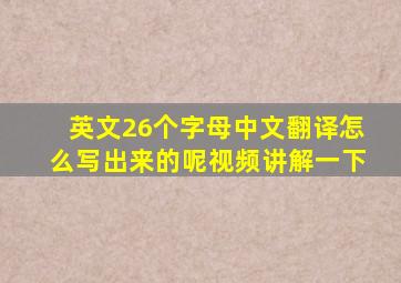 英文26个字母中文翻译怎么写出来的呢视频讲解一下