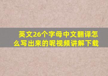 英文26个字母中文翻译怎么写出来的呢视频讲解下载