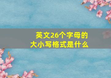 英文26个字母的大小写格式是什么