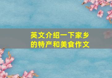 英文介绍一下家乡的特产和美食作文