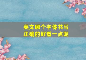 英文哪个字体书写正确的好看一点呢