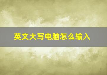 英文大写电脑怎么输入